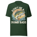 Funny fishing t-shirt with 'Don't Be a Dumb Bass' design in forest green – perfect for anglers and fishing enthusiasts.