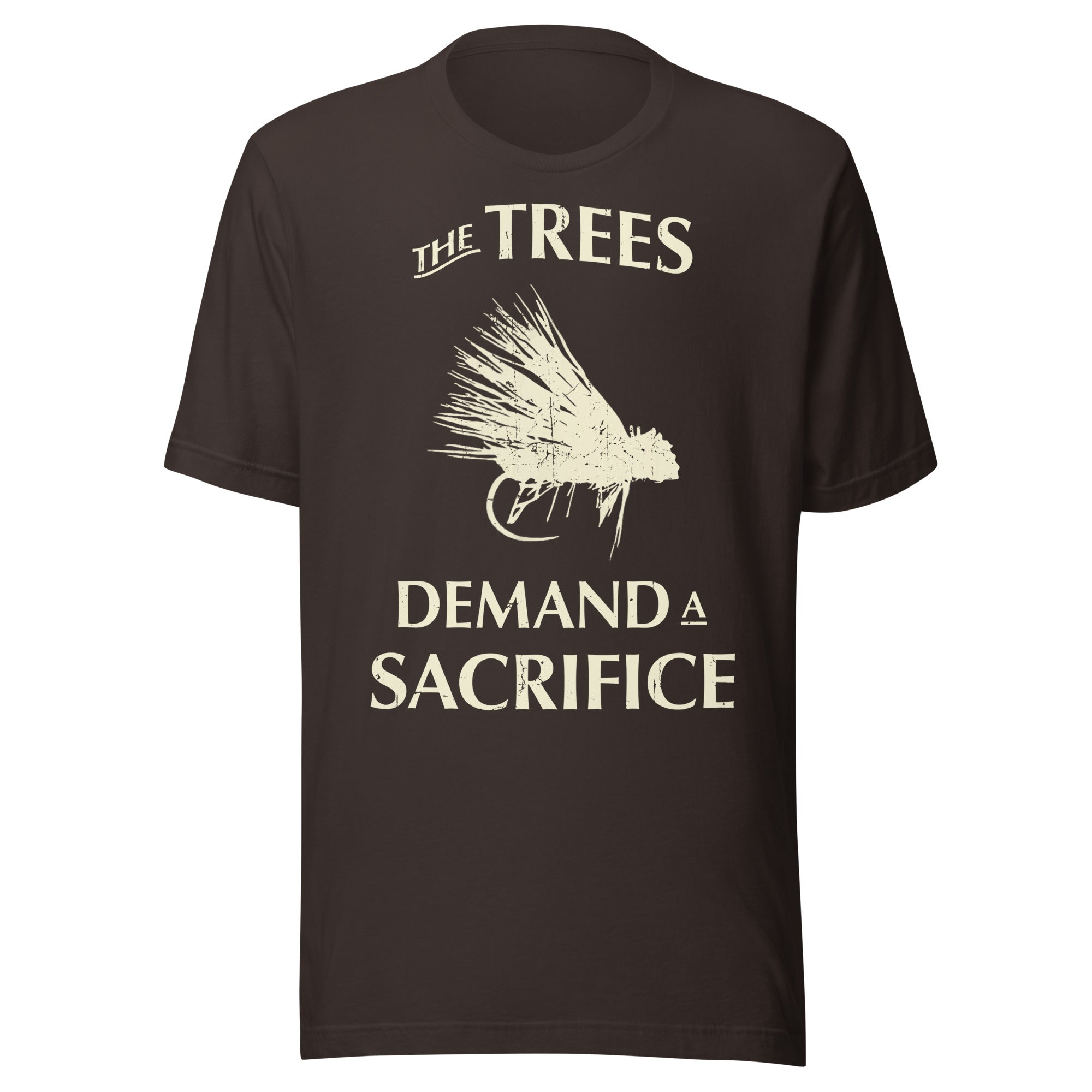 Brown The Trees Demand A Sacrifice fly fishing t-shirt - funny fly fishing apparel