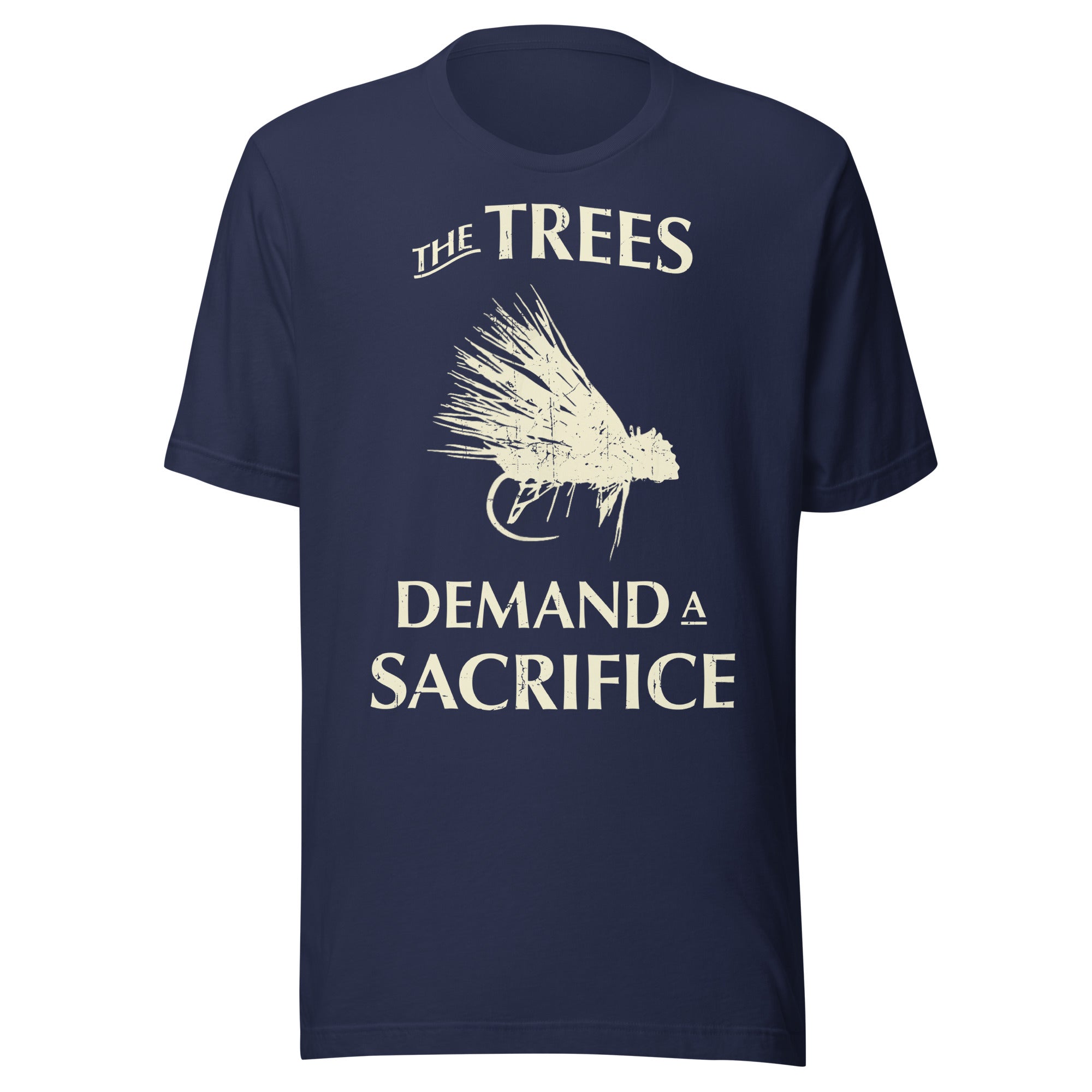 Navy The Trees Demand A Sacrifice fly fishing t-shirt - funny outdoor fly fishing tee